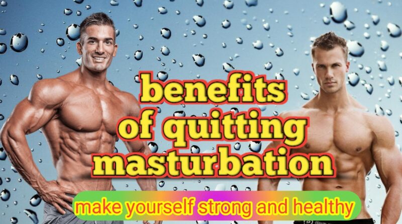 Benefits of quitting masturbation