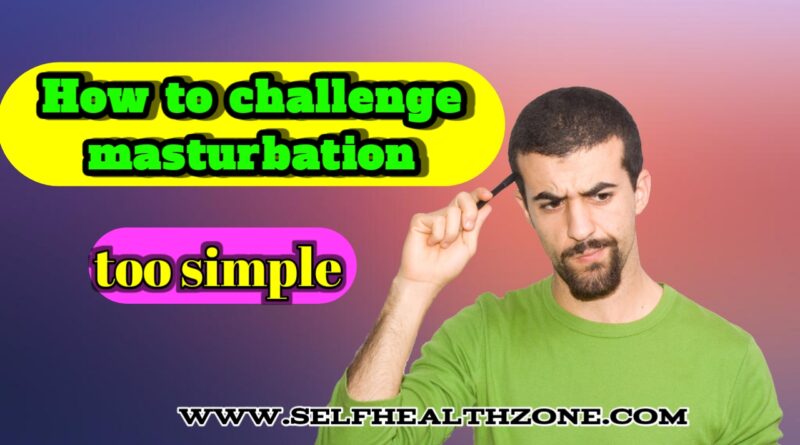 How to challenge masturbation